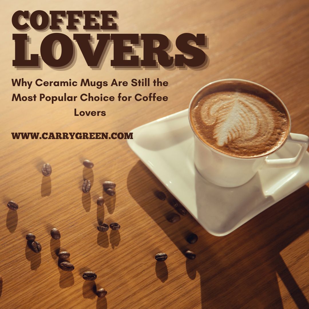 Why Ceramic Mugs Are Still the Most Popular Choice for Coffee Lovers